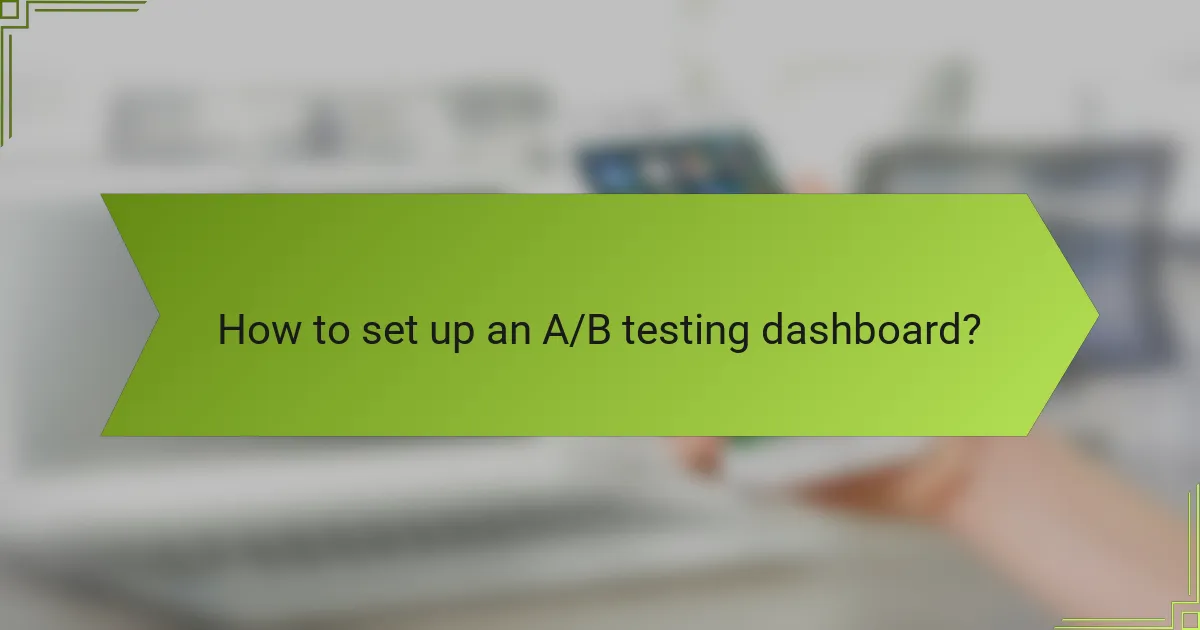 How to set up an A/B testing dashboard?
