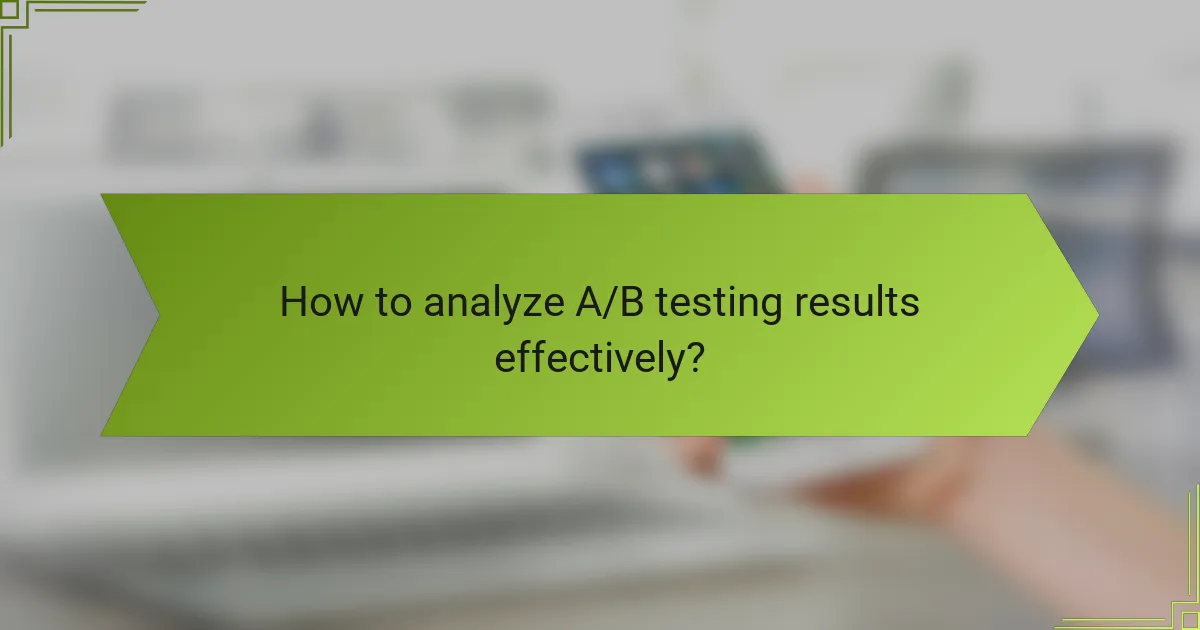 How to analyze A/B testing results effectively?