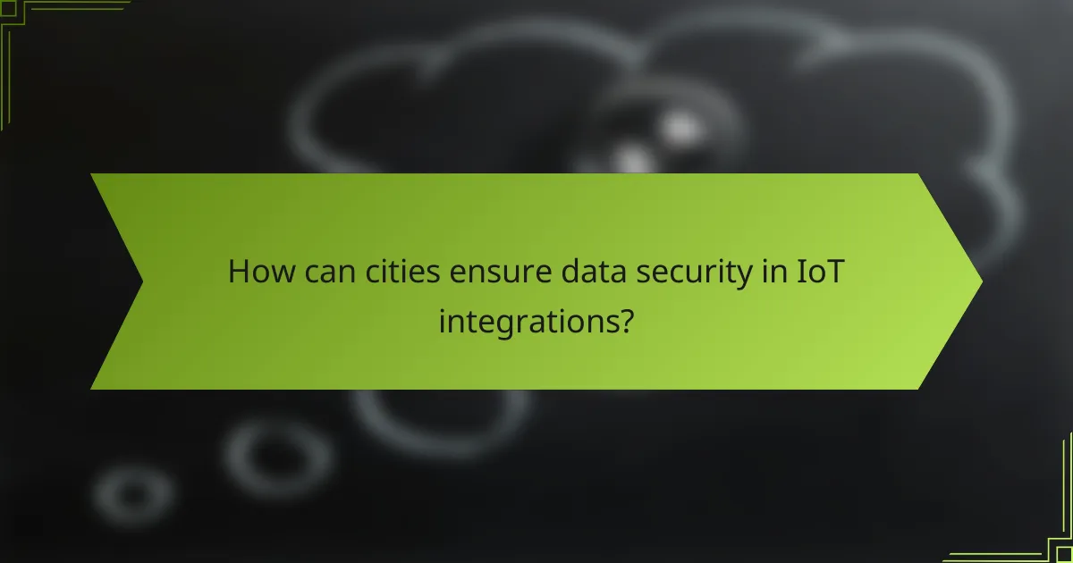 How can cities ensure data security in IoT integrations?