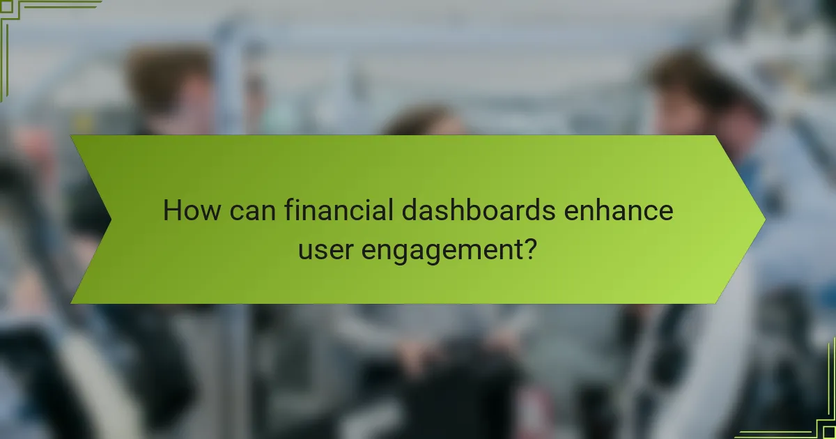 How can financial dashboards enhance user engagement?