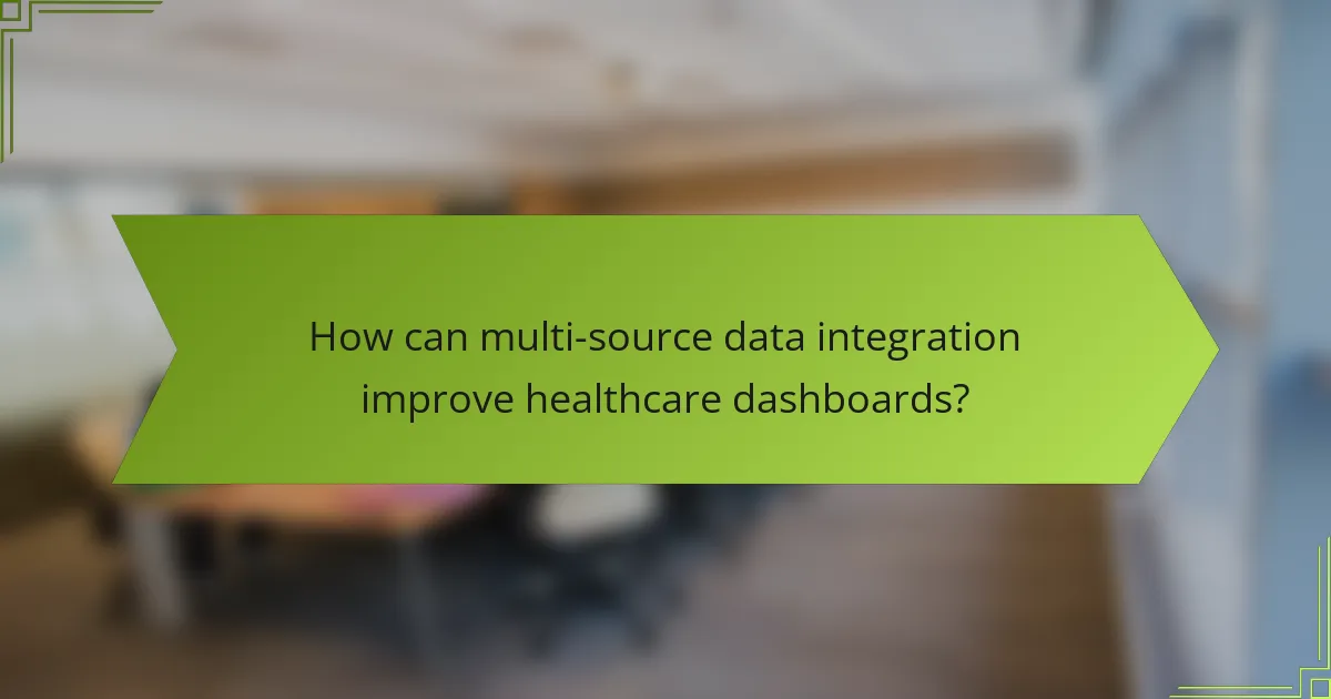 How can multi-source data integration improve healthcare dashboards?