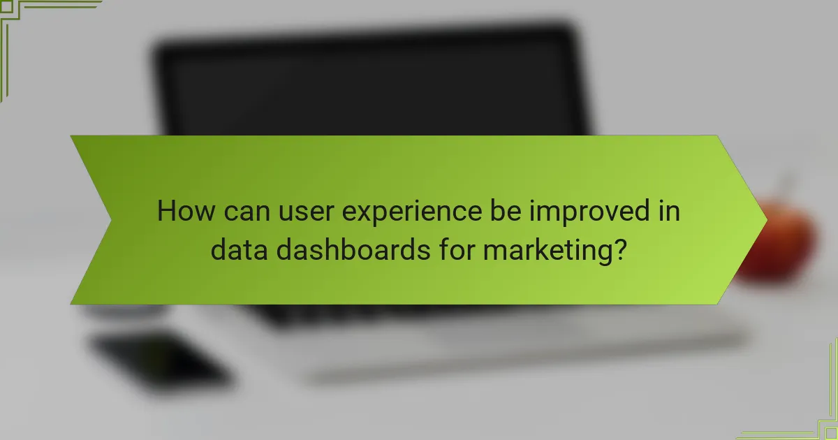 How can user experience be improved in data dashboards for marketing?