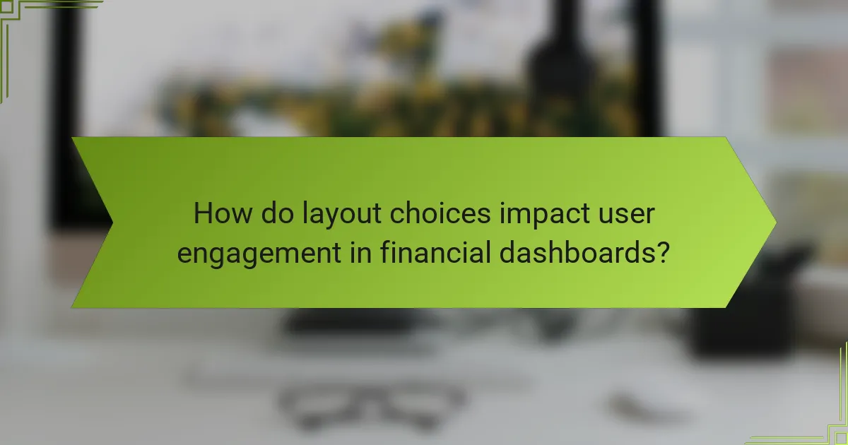 How do layout choices impact user engagement in financial dashboards?