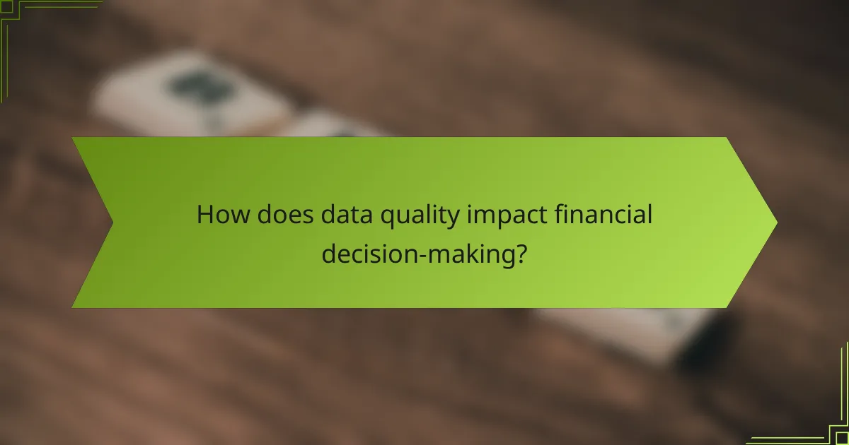 How does data quality impact financial decision-making?