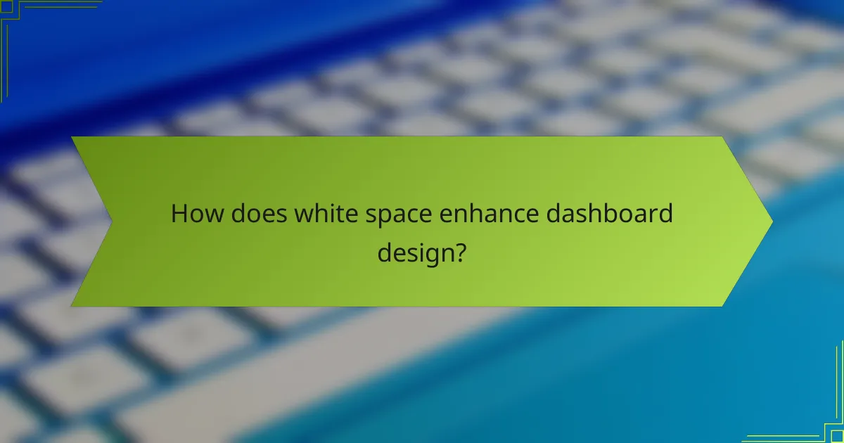How does white space enhance dashboard design?