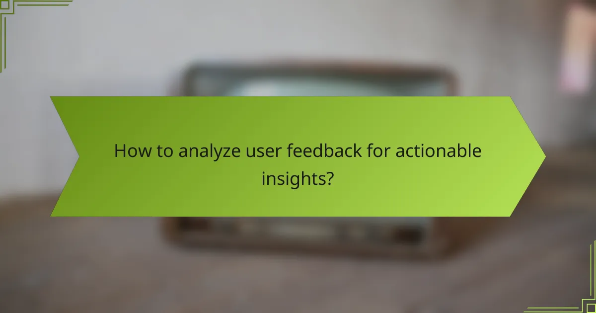 How to analyze user feedback for actionable insights?