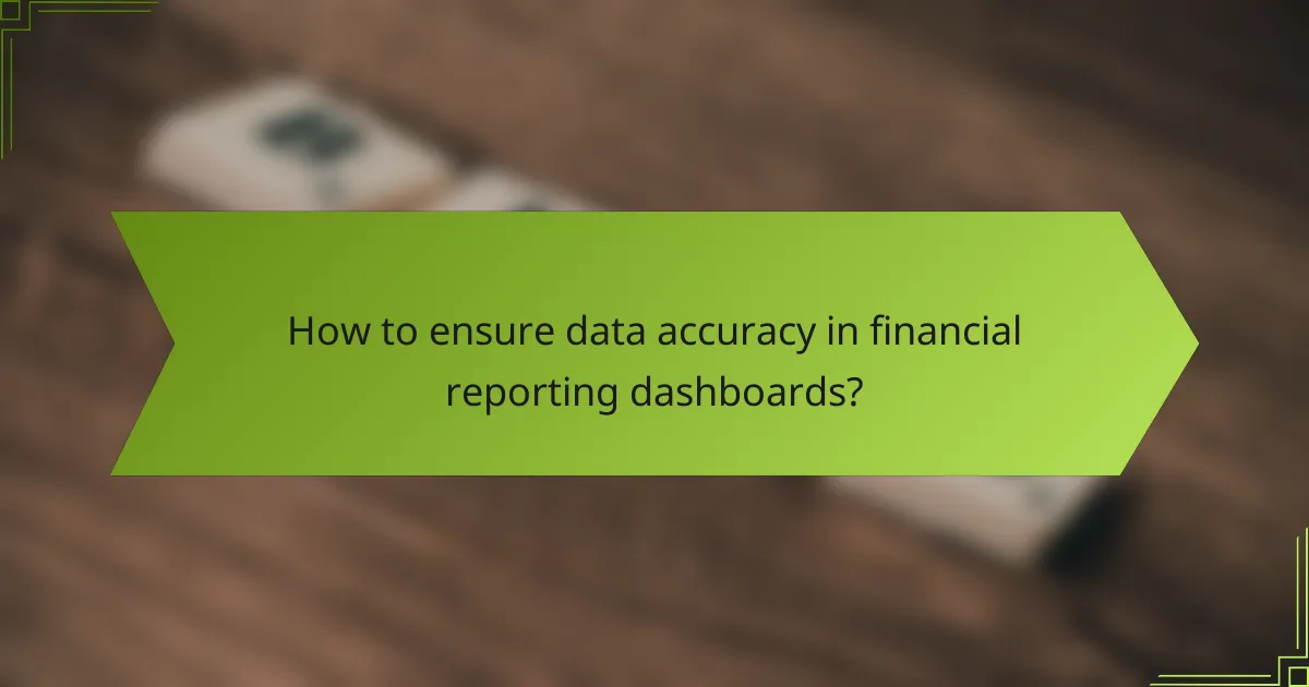 How to ensure data accuracy in financial reporting dashboards?