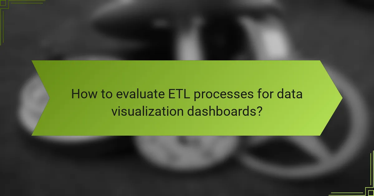 How to evaluate ETL processes for data visualization dashboards?