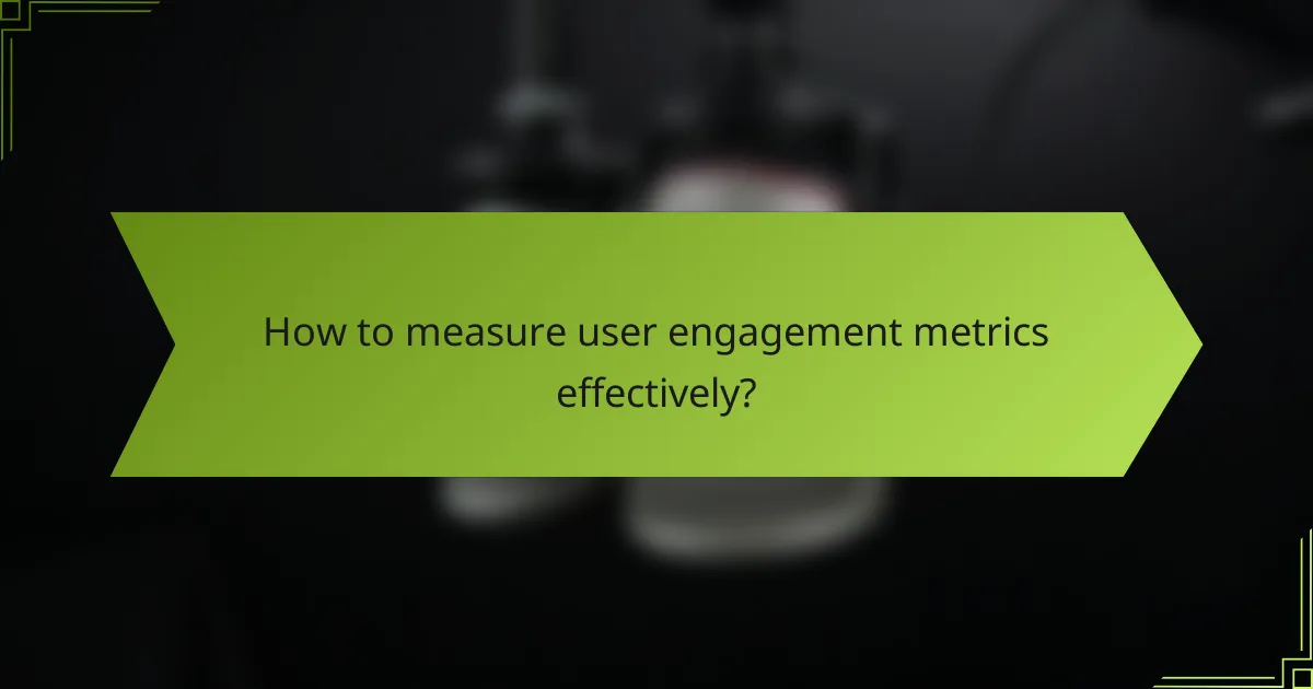 How to measure user engagement metrics effectively?