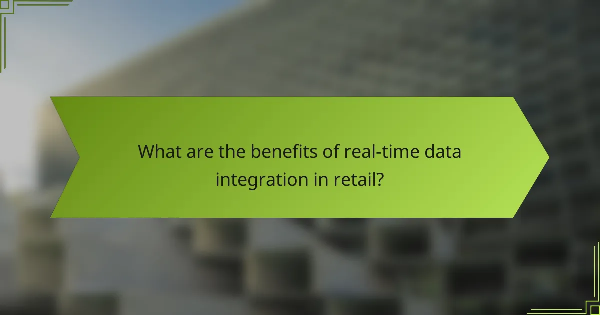 What are the benefits of real-time data integration in retail?