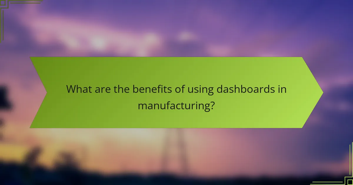 What are the benefits of using dashboards in manufacturing?
