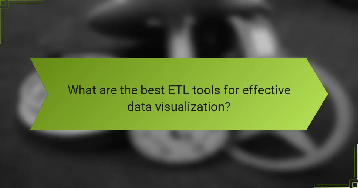 What are the best ETL tools for effective data visualization?