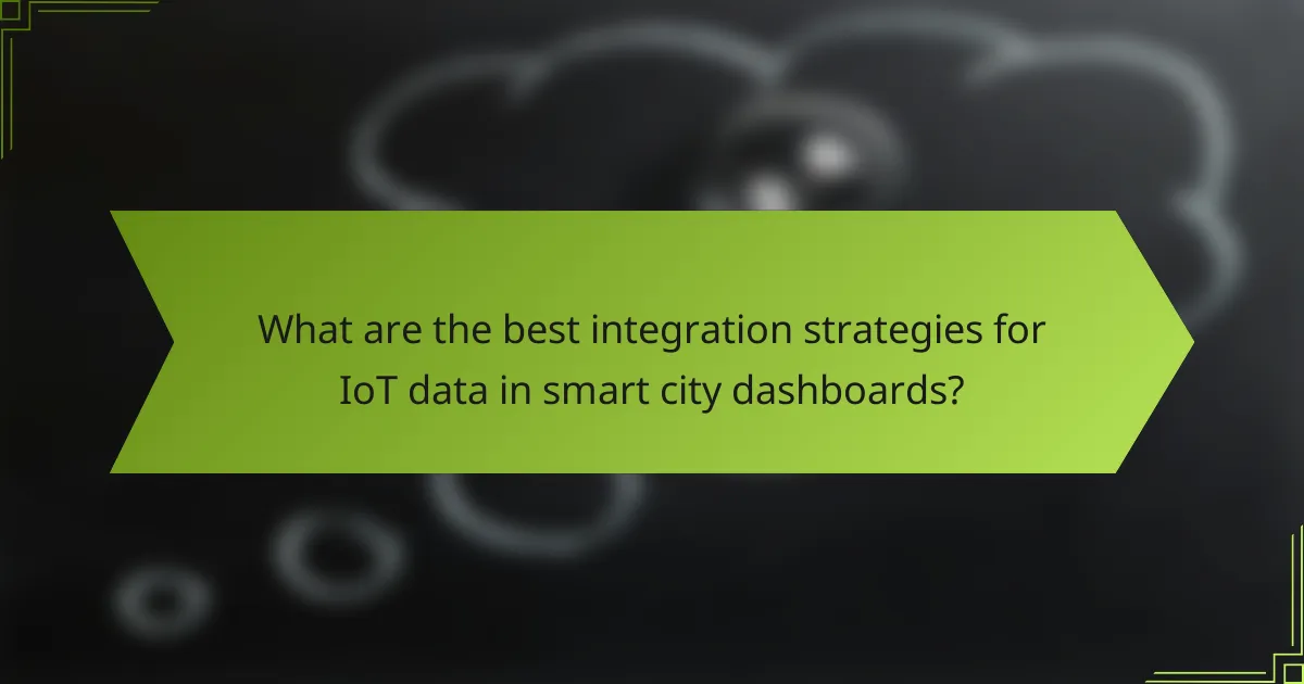 What are the best integration strategies for IoT data in smart city dashboards?