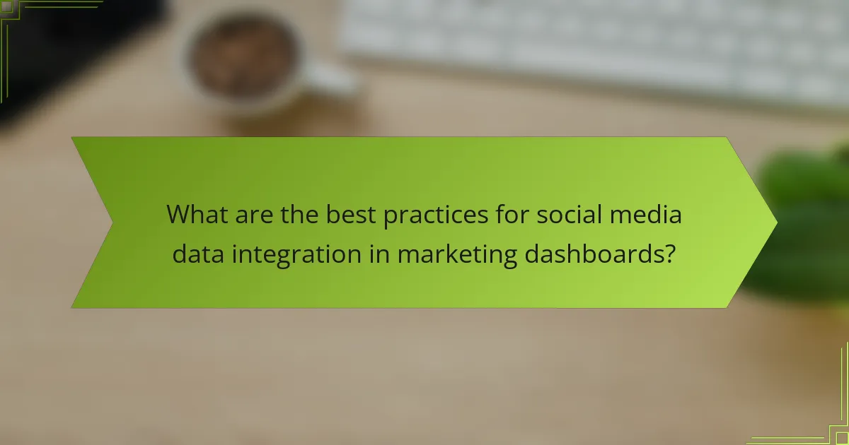 What are the best practices for social media data integration in marketing dashboards?