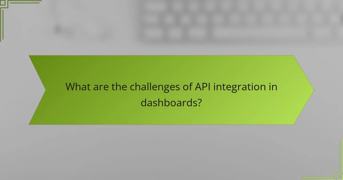 What are the challenges of API integration in dashboards?