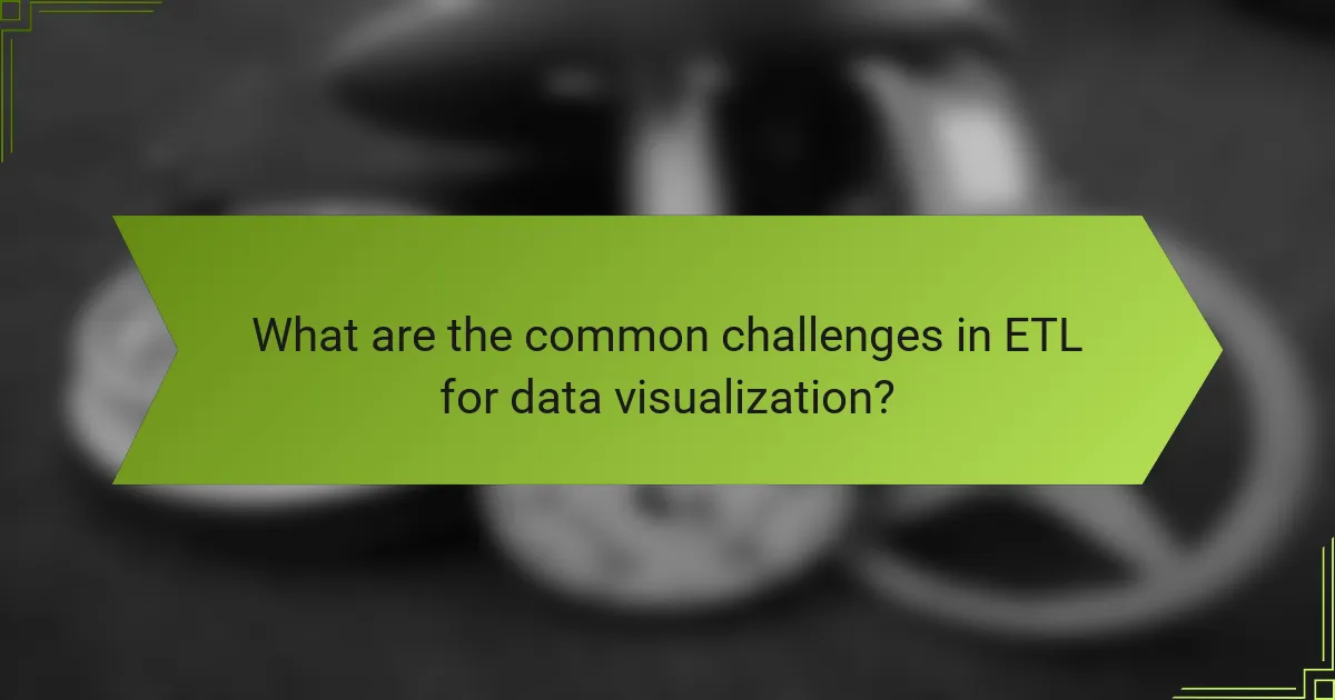 What are the common challenges in ETL for data visualization?