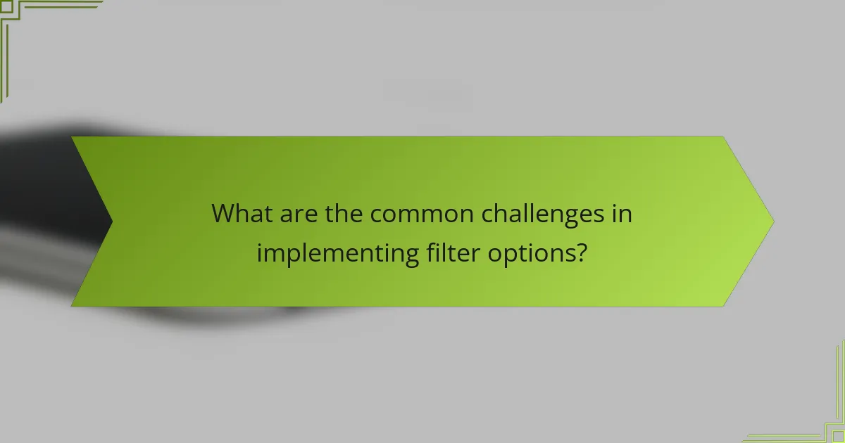 What are the common challenges in implementing filter options?