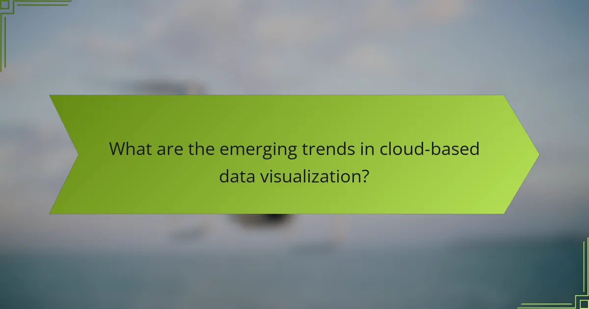 What are the emerging trends in cloud-based data visualization?