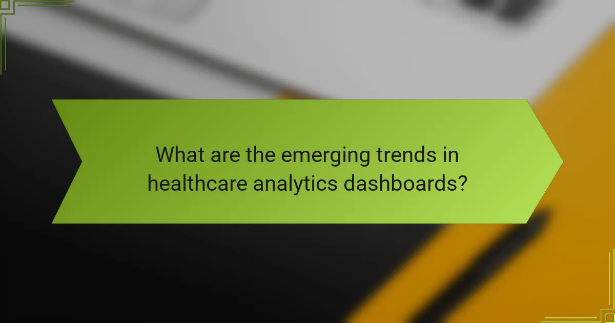 What are the emerging trends in healthcare analytics dashboards?