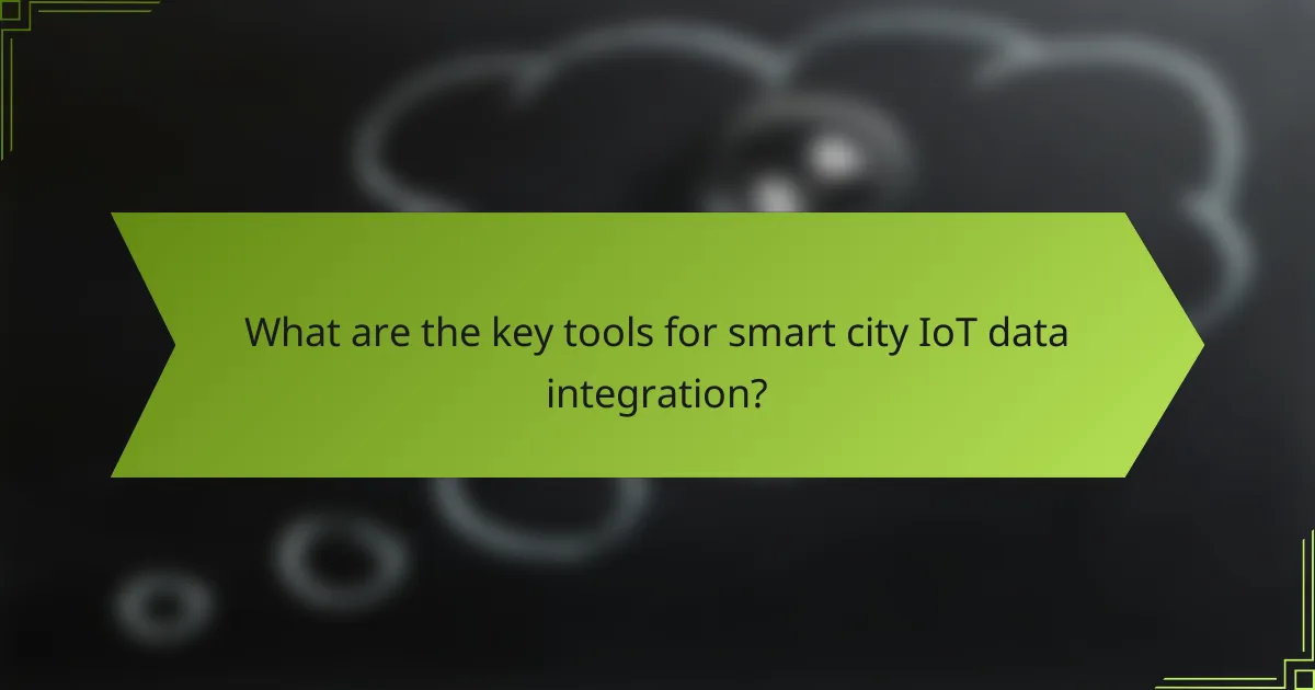 What are the key tools for smart city IoT data integration?