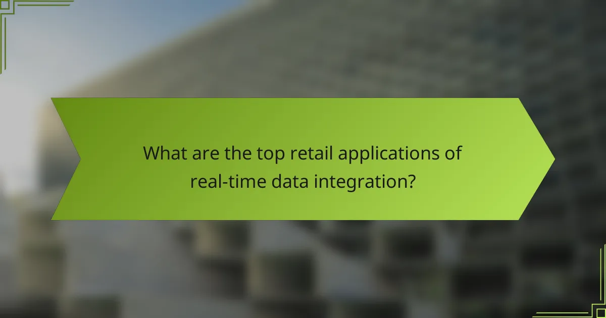 What are the top retail applications of real-time data integration?