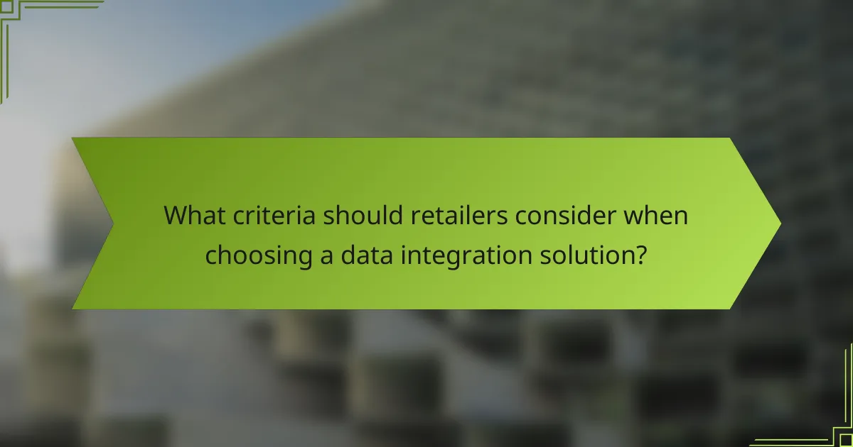 What criteria should retailers consider when choosing a data integration solution?