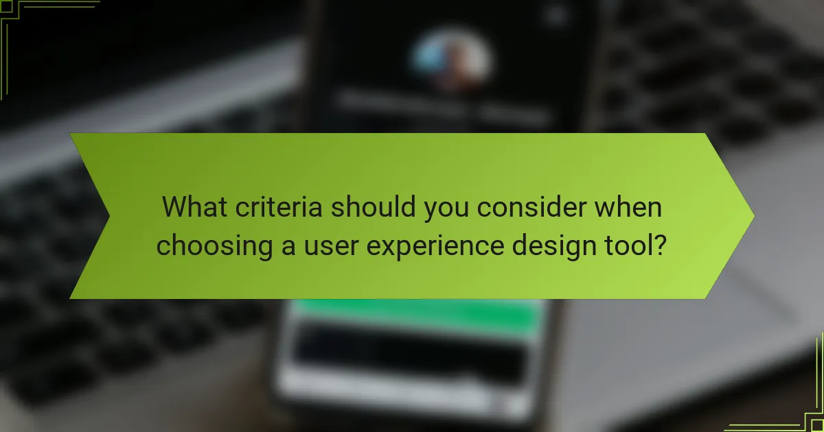 What criteria should you consider when choosing a user experience design tool?