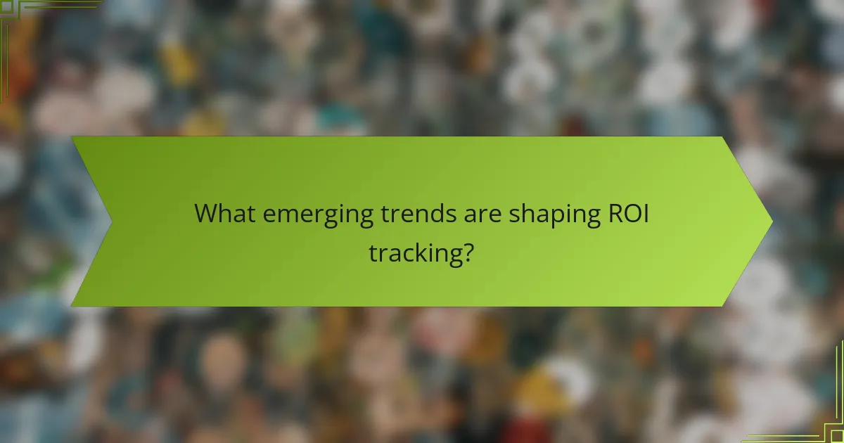 What emerging trends are shaping ROI tracking?