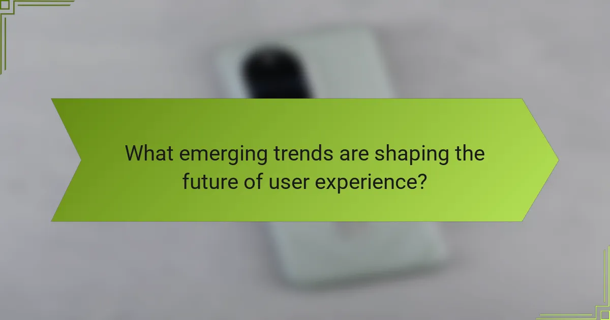 What emerging trends are shaping the future of user experience?