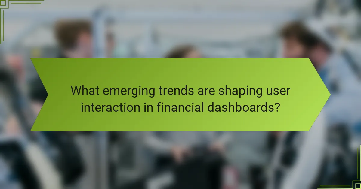 What emerging trends are shaping user interaction in financial dashboards?