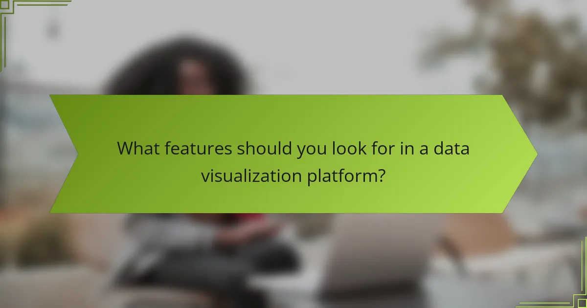 What features should you look for in a data visualization platform?