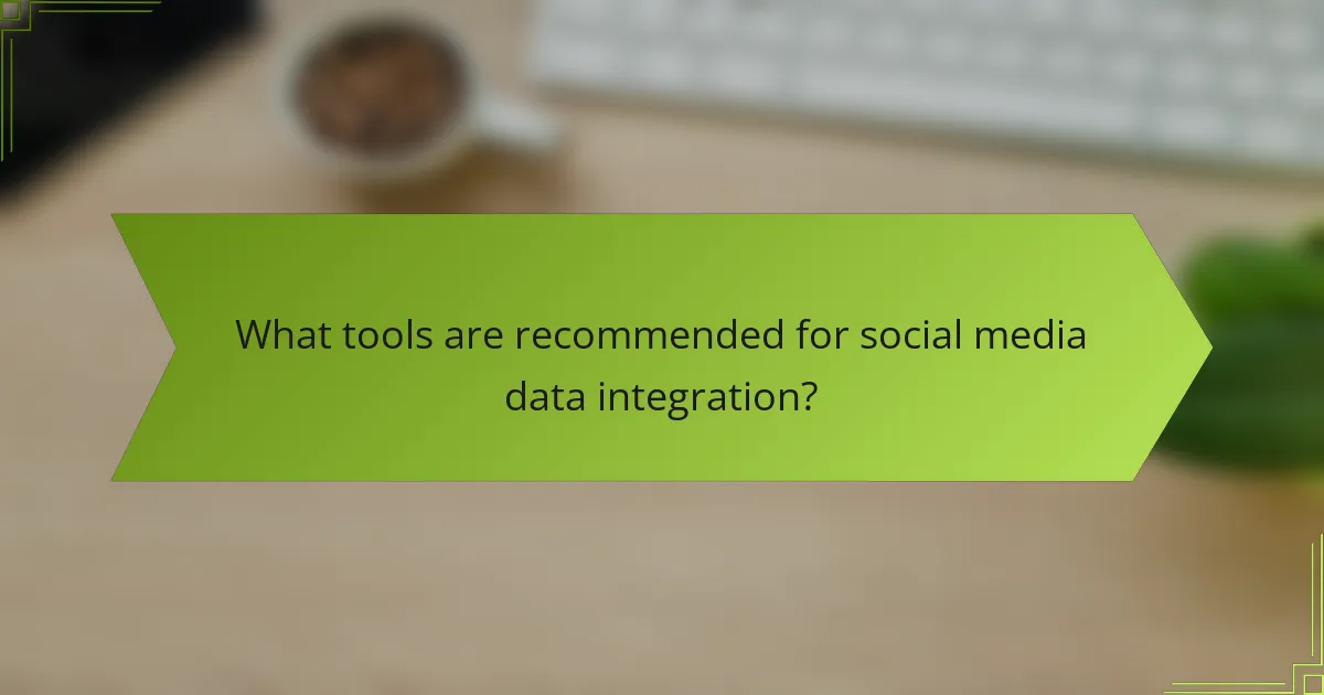 What tools are recommended for social media data integration?