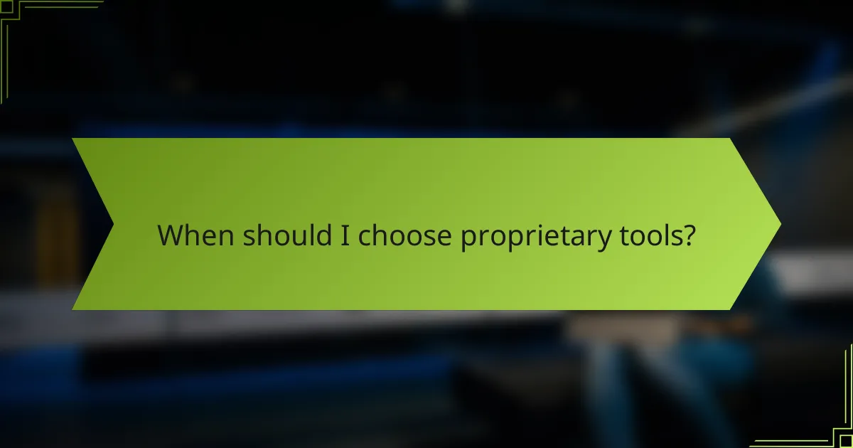 When should I choose proprietary tools?