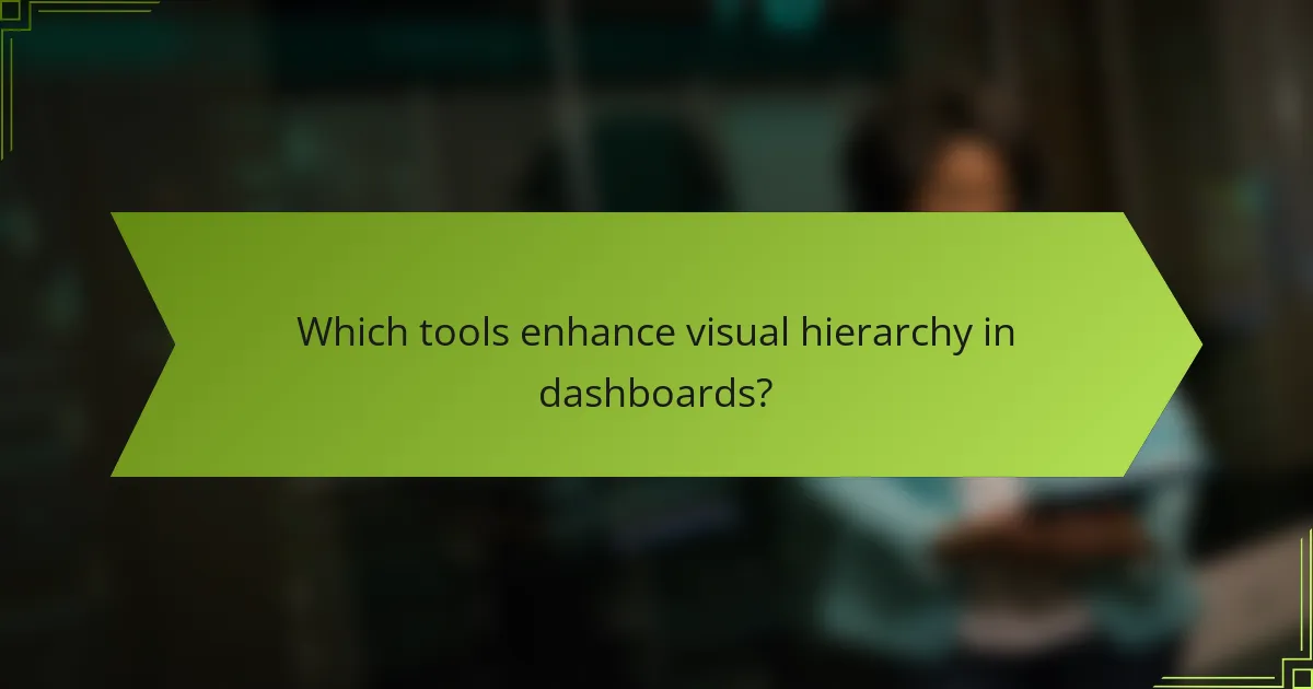 Which tools enhance visual hierarchy in dashboards?